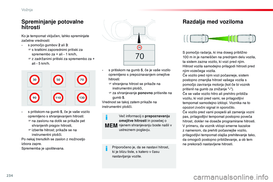CITROEN JUMPER SPACETOURER 2017  Navodila Za Uporabo (in Slovenian) 234
MEM
Spacetourer-vP_sl_Chap06_conduite_ed01-2016
Ko je tempomat vključen, lahko spreminjate 
začetne vrednosti:
-
 
s p
 omočjo gumbov 2 ali 3 :
F
 
s k
 ratkimi zaporednimi pritiski za 
spremem