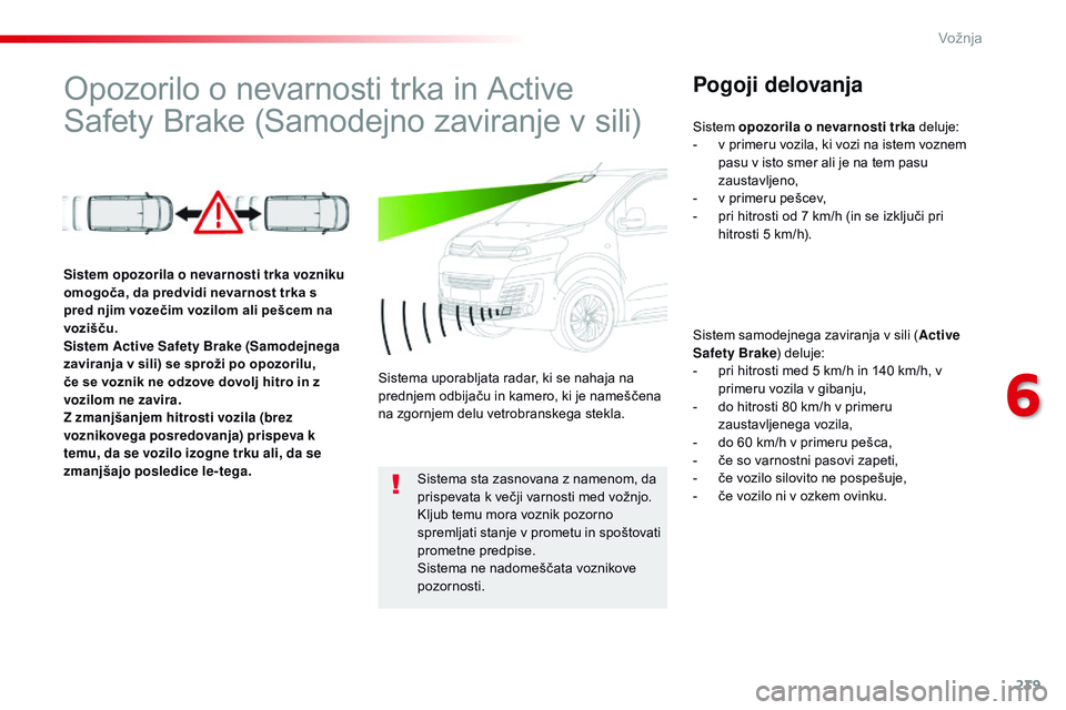 CITROEN JUMPER SPACETOURER 2017  Navodila Za Uporabo (in Slovenian) 239
Spacetourer-vP_sl_Chap06_conduite_ed01-2016
Opozorilo o nevarnosti trka in Active 
Safety Brake (Samodejno zaviranje v sili)Pogoji delovanja
Sistem samodejnega zaviranja v sili ( Active 
Safety Br