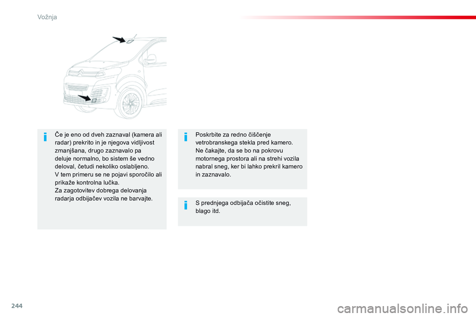 CITROEN JUMPER SPACETOURER 2017  Navodila Za Uporabo (in Slovenian) 244
Spacetourer-vP_sl_Chap06_conduite_ed01-2016
S prednjega odbijača očistite sneg, 
blago itd.
Če je eno od dveh zaznaval (kamera ali 
radar) prekrito in je njegova vidljivost 
zmanjšana, drugo z
