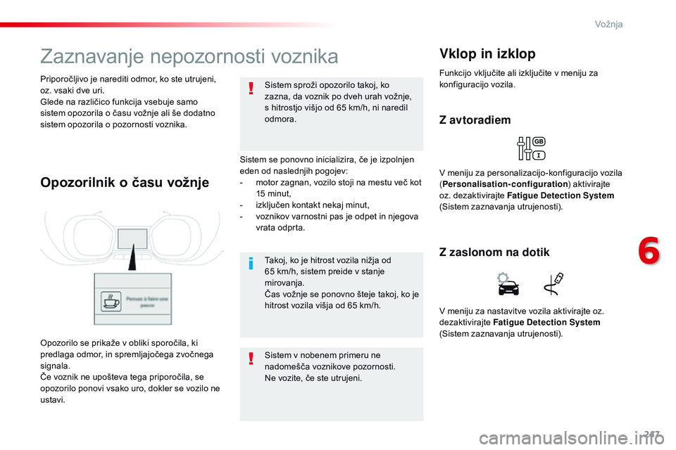 CITROEN JUMPER SPACETOURER 2017  Navodila Za Uporabo (in Slovenian) 247
Spacetourer-vP_sl_Chap06_conduite_ed01-2016
Zaznavanje nepozornosti voznika
Sistem se ponovno inicializira, če je izpolnjen 
eden od naslednjih pogojev:
-
 
m
 otor zagnan, vozilo stoji na mestu 