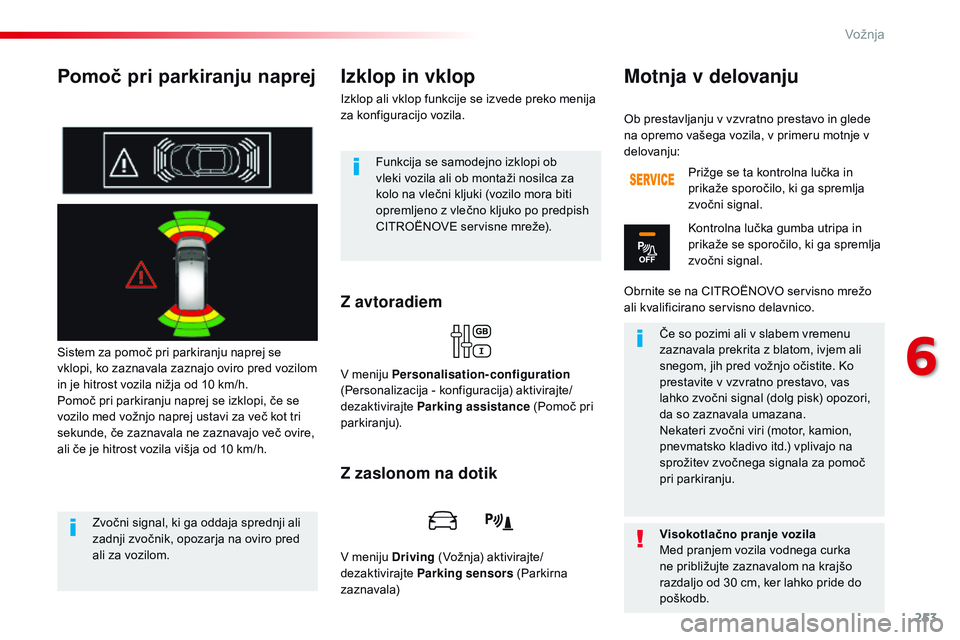CITROEN JUMPER SPACETOURER 2017 Navodila Za Uporabo (in Slovenian) 253
Spacetourer-vP_sl_Chap06_conduite_ed01-2016
Pomoč pri parkiranju naprej
Sistem za pomoč pri parkiranju naprej se
vklopi, ko zaznavala zaznajo oviro pred vozilom
in je hitrost vozila nižja od CITROEN JUMPER SPACETOURER 2017 Navodila Za Uporabo (in Slovenian) 253
Spacetourer-vP_sl_Chap06_conduite_ed01-2016
Pomoč pri parkiranju naprej
Sistem za pomoč pri parkiranju naprej se
vklopi, ko zaznavala zaznajo oviro pred vozilom
in je hitrost vozila nižja od