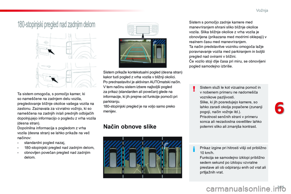 CITROEN JUMPER SPACETOURER 2017 Navodila Za Uporabo (in Slovenian) 255
Spacetourer-vP_sl_Chap06_conduite_ed01-2016
180-stopinjski pregled nad zadnjim delom
Ta sistem omogoča, s pomočjo kamer, ki
so nameščene na zadnjem delu vozila,
pregledovanje bližnje okolic CITROEN JUMPER SPACETOURER 2017 Navodila Za Uporabo (in Slovenian) 255
Spacetourer-vP_sl_Chap06_conduite_ed01-2016
180-stopinjski pregled nad zadnjim delom
Ta sistem omogoča, s pomočjo kamer, ki
so nameščene na zadnjem delu vozila,
pregledovanje bližnje okolic