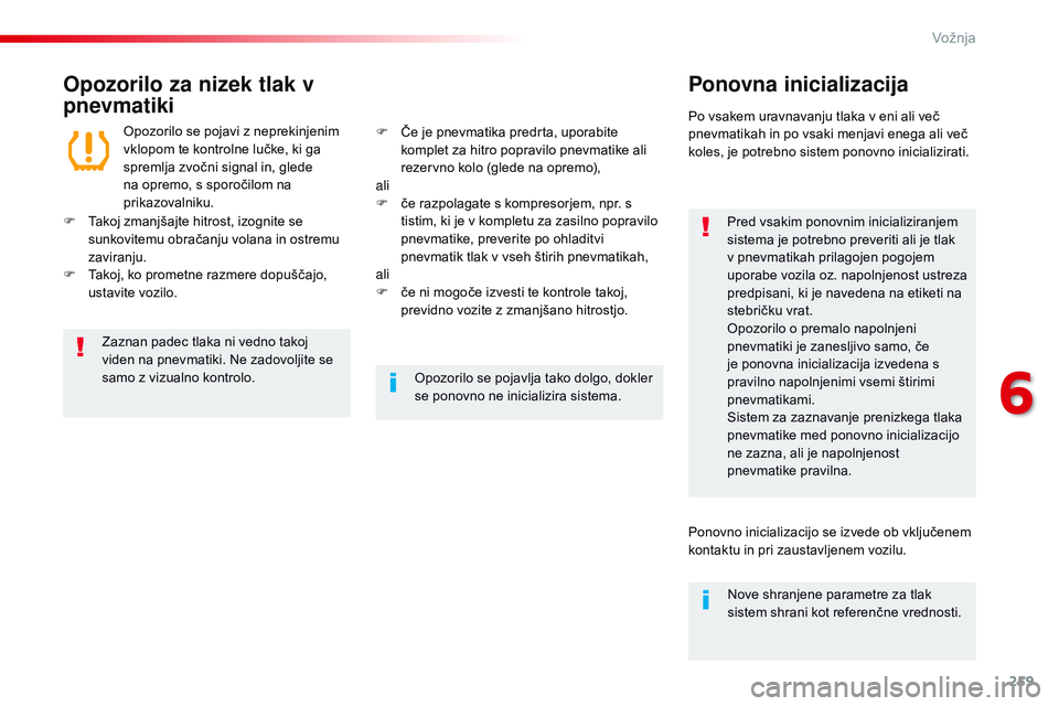 CITROEN JUMPER SPACETOURER 2017  Navodila Za Uporabo (in Slovenian) 259
Spacetourer-vP_sl_Chap06_conduite_ed01-2016
Opozorilo za nizek tlak v 
pnevmatiki Ponovna inicializacija
Pred vsakim ponovnim inicializiranjem 
sistema je potrebno preveriti ali je tlak 
v pnevmat