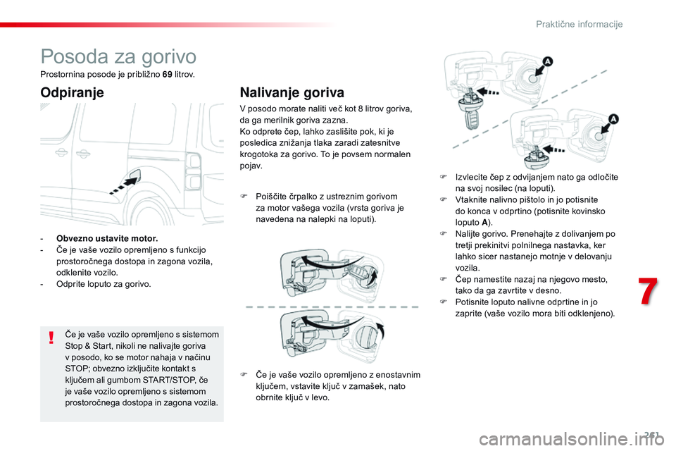 CITROEN JUMPER SPACETOURER 2017  Navodila Za Uporabo (in Slovenian) 261
Spacetourer-vP_sl_Chap07_info-pratiques_ed01-2016
Posoda za gorivo
Odpiranje
Če je vaše vozilo opremljeno s sistemom 
Stop & Start, nikoli ne nalivajte goriva 
v posodo, ko se motor nahaja v na
