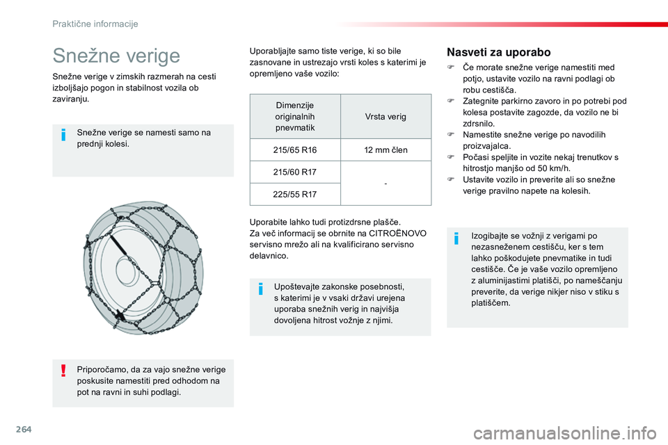 CITROEN JUMPER SPACETOURER 2017  Navodila Za Uporabo (in Slovenian) 264
Spacetourer-vP_sl_Chap07_info-pratiques_ed01-2016
Snežne verige
Snežne verige v zimskih razmerah na cesti 
izboljšajo pogon in stabilnost vozila ob 
zaviranju.
Snežne verige se namesti samo na