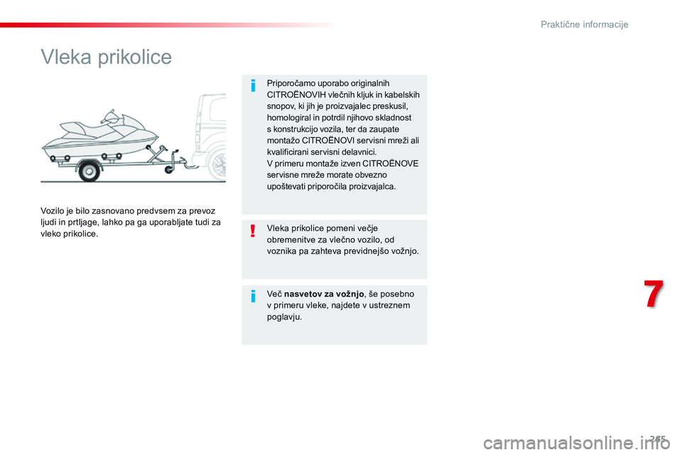 CITROEN JUMPER SPACETOURER 2017  Navodila Za Uporabo (in Slovenian) 265
Spacetourer-vP_sl_Chap07_info-pratiques_ed01-2016
vleka prikolice
Priporočamo uporabo originalnih 
CITROËNOvI
H vlečnih kljuk in kabelskih 
snopov, ki jih je proizvajalec preskusil, 
homologira