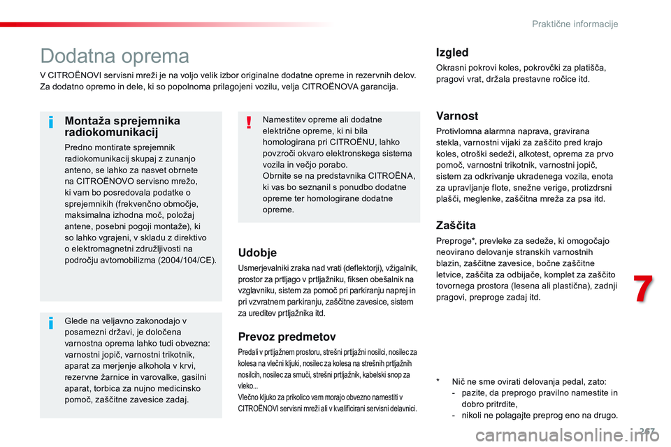 CITROEN JUMPER SPACETOURER 2017  Navodila Za Uporabo (in Slovenian) 267
Spacetourer-vP_sl_Chap07_info-pratiques_ed01-2016
Dodatna oprema
v CITROËNOvI s ervisni mreži je na voljo velik izbor originalne dodatne opreme in rezervnih delov.
Za dodatno opremo in dele, ki 