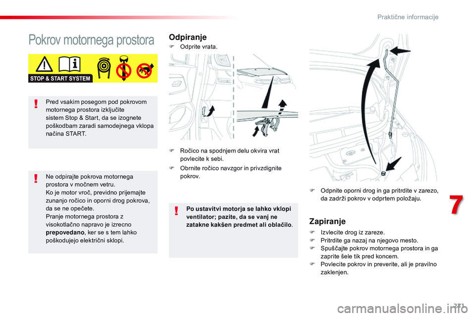CITROEN JUMPER SPACETOURER 2017  Navodila Za Uporabo (in Slovenian) 271
Spacetourer-vP_sl_Chap07_info-pratiques_ed01-2016
Pokrov motornega prostoraOdpiranje
Zapiranje
F Izvlecite drog iz zareze.
F P ritrdite ga nazaj na njegovo mesto.
F
 
S
 puščajte pokrov motorneg