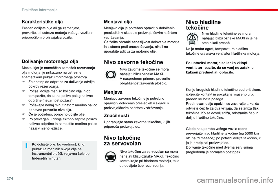 CITROEN JUMPER SPACETOURER 2017  Navodila Za Uporabo (in Slovenian) 274
Spacetourer-vP_sl_Chap07_info-pratiques_ed01-2016
Karakteristike olja
Preden dolijete olje ali ga zamenjate, 
preverite, ali ustreza motorju vašega vozila in 
priporočilom proizvajalca vozila.
D