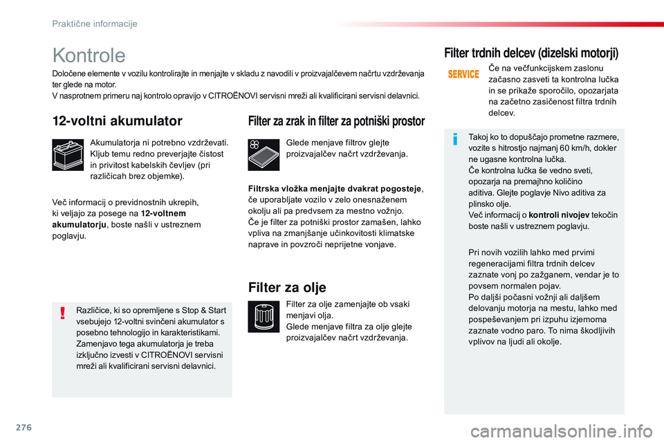 CITROEN JUMPER SPACETOURER 2017  Navodila Za Uporabo (in Slovenian) 276
Spacetourer-vP_sl_Chap07_info-pratiques_ed01-2016
Kontrole
12-voltni akumulator
Akumulatorja ni potrebno vzdrževati.
Kljub temu redno preverjajte čistost 
in privitost kabelskih čevljev (pri 
r