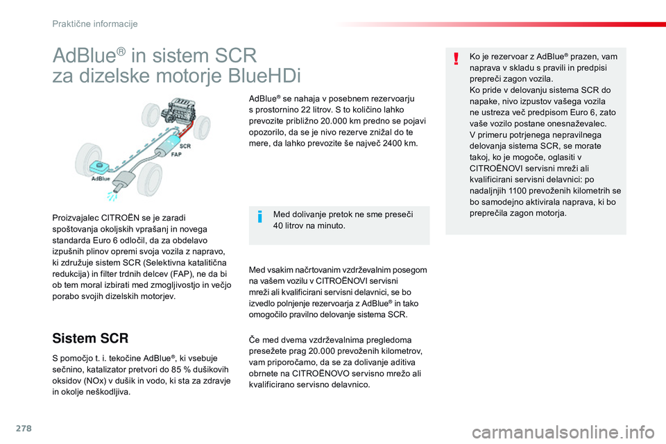CITROEN JUMPER SPACETOURER 2017  Navodila Za Uporabo (in Slovenian) 278
Spacetourer-vP_sl_Chap07_info-pratiques_ed01-2016
AdBlue® in sistem SCR
za dizelske motorje BlueHDi
Proizvajalec CITROËN se je zaradi 
spoštovanja okoljskih vprašanj in novega 
standarda Euro 