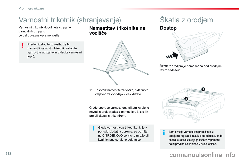 CITROEN JUMPER SPACETOURER 2017  Navodila Za Uporabo (in Slovenian) 282
Spacetourer-vP_sl_Chap08_En-cas-de-panne_ed01-2016
varnostni trikotnik (shranjevanje)
Preden izstopite iz vozila, da bi 
namestili varnostni trikotnik, vklopite 
varnostne utripalke in oblecite va