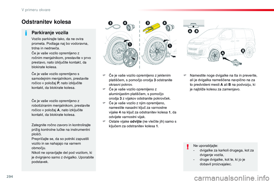 CITROEN JUMPER SPACETOURER 2017  Navodila Za Uporabo (in Slovenian) 294
Spacetourer-vP_sl_Chap08_En-cas-de-panne_ed01-2016
F Če je vaše vozilo opremljeno z jeklenim 
platiščem, s pomočjo orodja 3 odstranite 
okrasni pokrov.
F
 
Č
 e je vaše vozilo opremljeno z 