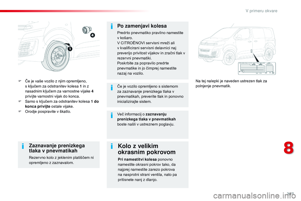 CITROEN JUMPER SPACETOURER 2017  Navodila Za Uporabo (in Slovenian) 297
Spacetourer-vP_sl_Chap08_En-cas-de-panne_ed01-2016
F Če je vaše vozilo z njim opremljeno, 
s ključem za odstranitev kolesa 1 in z 
nasadnim ključem za varnostne vijake 4 
privijte varnostni vi