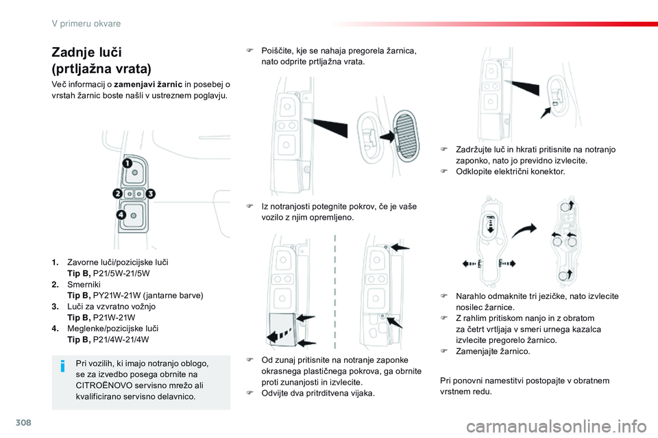 CITROEN JUMPER SPACETOURER 2017  Navodila Za Uporabo (in Slovenian) 308
Spacetourer-vP_sl_Chap08_En-cas-de-panne_ed01-2016
Zadnje luči
(prtljažna vrata)
več informacij o zamenjavi žarnic in posebej o 
vrstah žarnic boste našli v ustreznem poglavju.
F
 
Z
 adržu