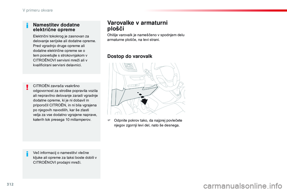 CITROEN JUMPER SPACETOURER 2017  Navodila Za Uporabo (in Slovenian) 312
Spacetourer-vP_sl_Chap08_En-cas-de-panne_ed01-2016
CITROËN zavrača vsakršno 
odgovornost za stroške popravila vozila 
ali nepravilno delovanje zaradi vgradnje 
dodatne opreme, ki je ni dobavil