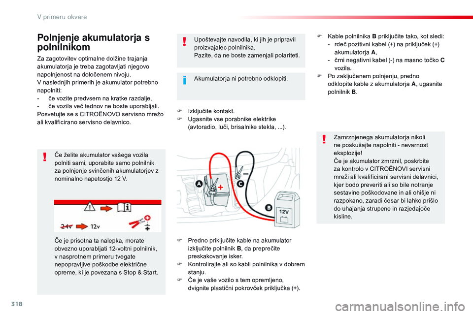 CITROEN JUMPER SPACETOURER 2017  Navodila Za Uporabo (in Slovenian) 318
Spacetourer-vP_sl_Chap08_En-cas-de-panne_ed01-2016
Za zagotovitev optimalne dolžine trajanja 
akumulatorja je treba zagotavljati njegovo 
napolnjenost na določenem nivoju.
v

 naslednjih primeri