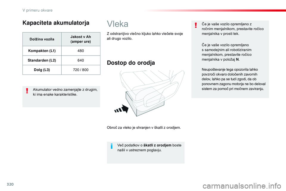 CITROEN JUMPER SPACETOURER 2017  Navodila Za Uporabo (in Slovenian) 320
Spacetourer-vP_sl_Chap08_En-cas-de-panne_ed01-2016
Kapaciteta akumulatorja
Dolžina vozila Jakost v Ah  
(amper ure)
Kompakten (L1) 480
Standarden (L2) 640
Dolg (L3) 720 / 800
Akumulator vedno zam