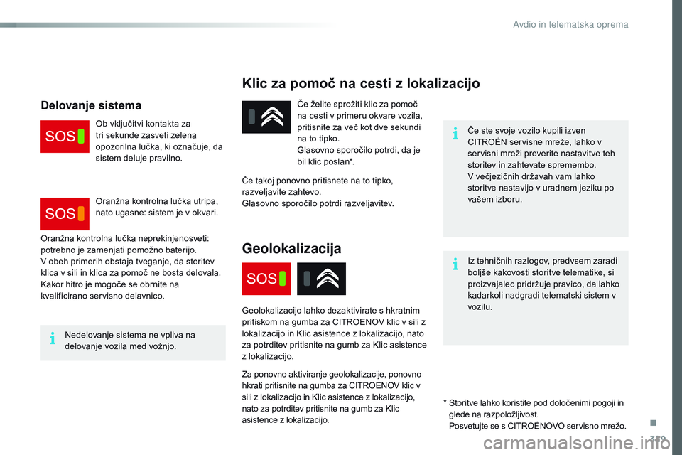 CITROEN JUMPER SPACETOURER 2017  Navodila Za Uporabo (in Slovenian) 329
Spacetourer-vP_sl_Chap10a_BTA_ed01-2016
Klic za pomoč na cesti z lokalizacijo
Če ste svoje vozilo kupili izven 
CITROËN servisne mreže, lahko v 
servisni mreži preverite nastavitve teh 
stori