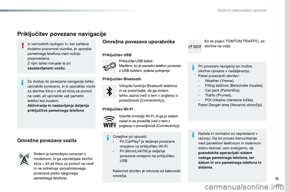 CITROEN JUMPER SPACETOURER 2017  Navodila Za Uporabo (in Slovenian) 359
Spacetourer-vP_sl_Chap10b_NAC-1_ed01-2016
Iz varnostnih razlogov in, ker zahteva 
dodatno pozornost voznika, je uporaba 
pametnega telefona med vožnjo 
prepovedana.
Z njim lahko rokujete le pri 
