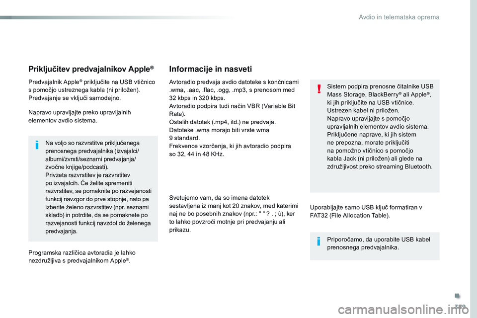 CITROEN JUMPER SPACETOURER 2017  Navodila Za Uporabo (in Slovenian) 389
Spacetourer-vP_sl_Chap10b_NAC-1_ed01-2016
Priključitev predvajalnikov Apple®
Predvajalnik Apple® priključite na USB vtičnico 
s pomočjo ustreznega kabla (ni priložen).
Predvajanje se vklju