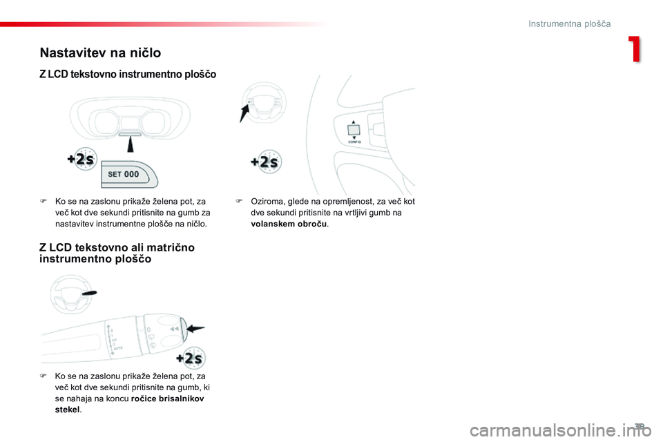 CITROEN JUMPER SPACETOURER 2017 Navodila Za Uporabo (in Slovenian) 39
Spacetourer-vP_sl_Chap01_instruments-de-bord_ed01-2016
Nastavitev na ničlo
Z LCD tekstovno instrumentno ploščo
F Ko se na zaslonu prikaže želena pot, za
več kot dve sekundi pritisnite na gum CITROEN JUMPER SPACETOURER 2017 Navodila Za Uporabo (in Slovenian) 39
Spacetourer-vP_sl_Chap01_instruments-de-bord_ed01-2016
Nastavitev na ničlo
Z LCD tekstovno instrumentno ploščo
F Ko se na zaslonu prikaže želena pot, za
več kot dve sekundi pritisnite na gum