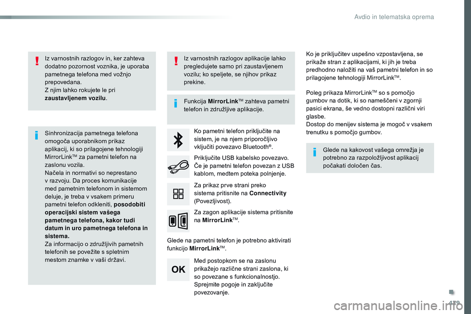 CITROEN JUMPER SPACETOURER 2017  Navodila Za Uporabo (in Slovenian) 429
Spacetourer-vP_sl_Chap10c_RCC-1_ed01-2016
Iz varnostnih razlogov in, ker zahteva 
dodatno pozornost voznika, je uporaba 
pametnega telefona med vožnjo 
prepovedana.
Z njim lahko rokujete le pri 
