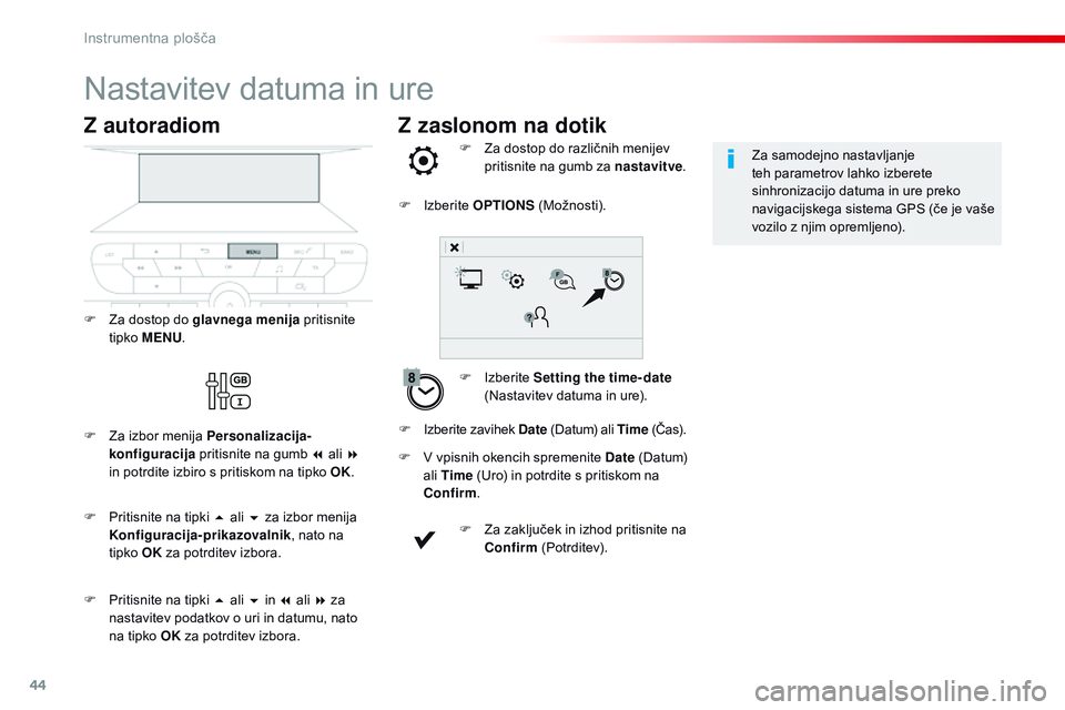 CITROEN JUMPER SPACETOURER 2017 Navodila Za Uporabo (in Slovenian) 44
Z zaslonom na dotik
Nastavitev datuma in ure
F Izberite Setting the time- date
(Nastavitev datuma in ure).
F
Z
a dostop do različnih menijev
pritisnite na gumb za nastavitve .
F
v
vpisni CITROEN JUMPER SPACETOURER 2017 Navodila Za Uporabo (in Slovenian) 44
Z zaslonom na dotik
Nastavitev datuma in ure
F Izberite Setting the time- date
(Nastavitev datuma in ure).
F
Z
a dostop do različnih menijev
pritisnite na gumb za nastavitve .
F
v
vpisni