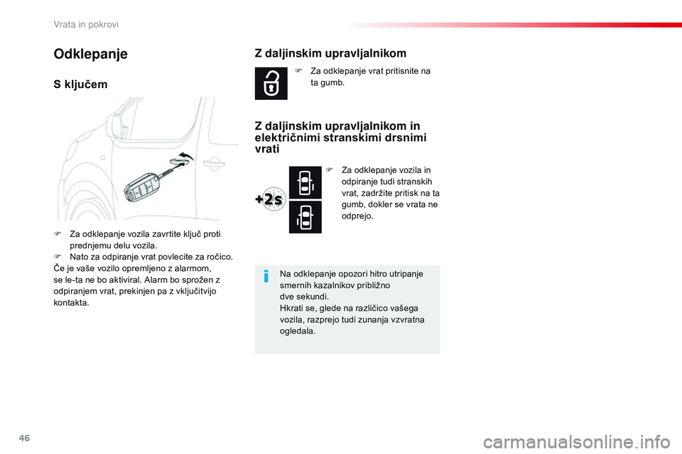 CITROEN JUMPER SPACETOURER 2017 Navodila Za Uporabo (in Slovenian) 46
Spacetourer-VP_sl_Chap02_ouvertures_ed01-2016
S ključem
F Za odklepanje vozila zavrtite ključ proti prednjemu delu vozila.
F
N
ato za odpiranje vrat povlecite za ročico.
Če je vaše vozilo o CITROEN JUMPER SPACETOURER 2017 Navodila Za Uporabo (in Slovenian) 46
Spacetourer-VP_sl_Chap02_ouvertures_ed01-2016
S ključem
F Za odklepanje vozila zavrtite ključ proti prednjemu delu vozila.
F
N
ato za odpiranje vrat povlecite za ročico.
Če je vaše vozilo o