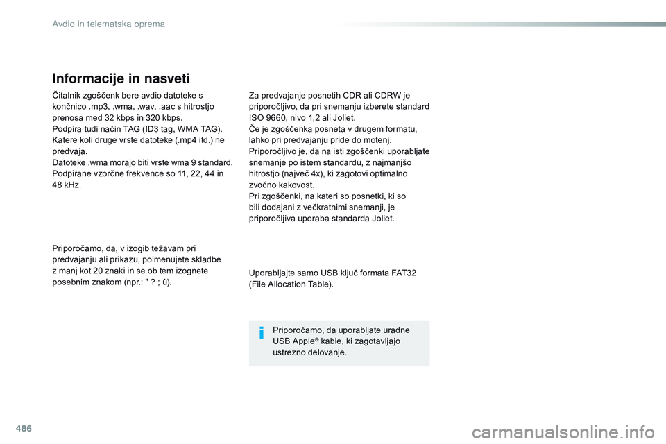 CITROEN JUMPER SPACETOURER 2017  Navodila Za Uporabo (in Slovenian) 486
Čitalnik zgoščenk bere avdio datoteke s 
končnico .mp3, .wma, .wav, .aac s hitrostjo 
prenosa med 32 kbps in 320 kbps.
Podpira tudi način TAG (ID3 tag, WMA TAG).
Katere koli druge vrste datot