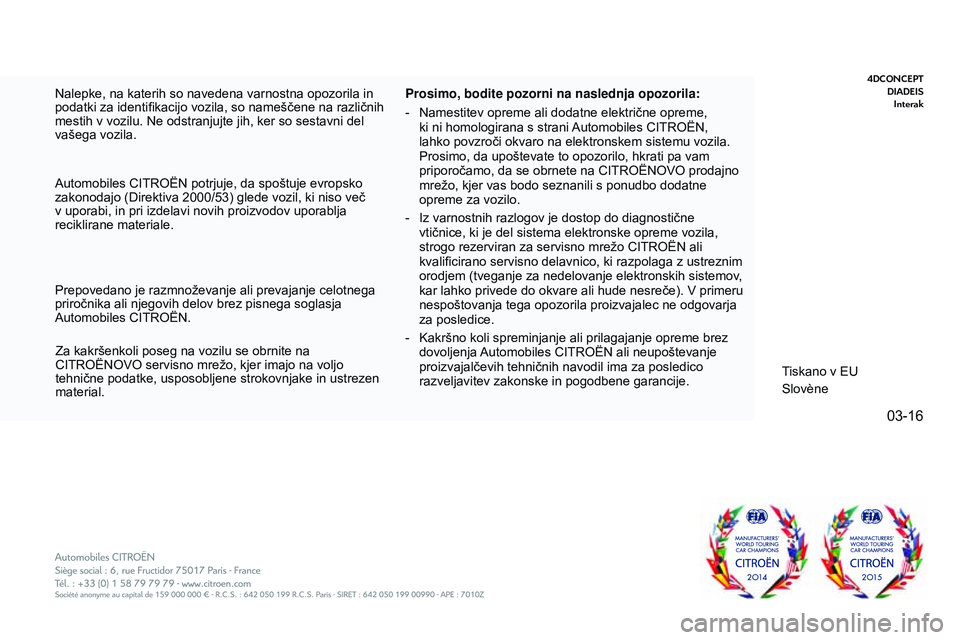 CITROEN JUMPER SPACETOURER 2017  Navodila Za Uporabo (in Slovenian) 03-16
Spacetourer-vP_sl_Chap12_couv-imprimeur_ed01-2016 - Copie
Nalepke, na katerih so navedena varnostna opozorila in 
podatki za identifikacijo vozila, so nameščene na različnih 
mestih v vozilu.