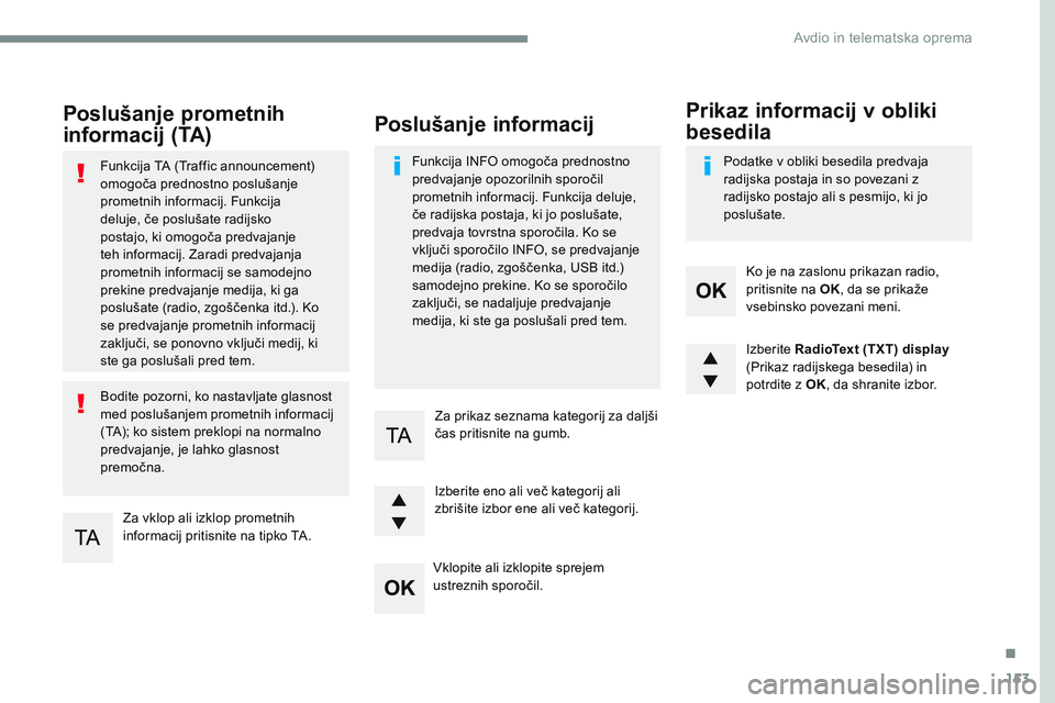 CITROEN JUMPER SPACETOURER 2017 Navodila Za Uporabo (in Slovenian) 153
Transversal-Citroen_sl_Chap03_RD6_ed01-2016
Poslušanje prometnih
informacij (TA)
Za vklop ali izklop prometnih
informacij pritisnite na tipko TA.
Funkcija TA (Traffic announcement)
omogoča pr CITROEN JUMPER SPACETOURER 2017 Navodila Za Uporabo (in Slovenian) 153
Transversal-Citroen_sl_Chap03_RD6_ed01-2016
Poslušanje prometnih
informacij (TA)
Za vklop ali izklop prometnih
informacij pritisnite na tipko TA.
Funkcija TA (Traffic announcement)
omogoča pr