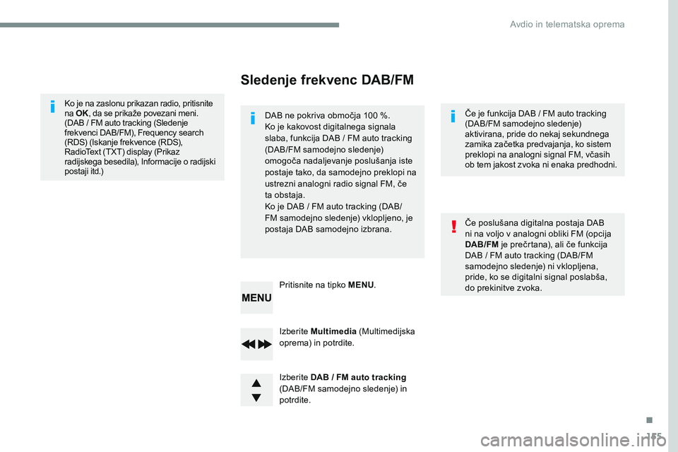 CITROEN JUMPER SPACETOURER 2017 Navodila Za Uporabo (in Slovenian) 155
Transversal-Citroen_sl_Chap03_RD6_ed01-2016
Izberite Multimedia (Multimedijska
oprema) in potrdite.
Izberite DAB / FM auto tracking
(DAB/FM samodejno sledenje) in
potrdite. Pritisnite na tipko CITROEN JUMPER SPACETOURER 2017 Navodila Za Uporabo (in Slovenian) 155
Transversal-Citroen_sl_Chap03_RD6_ed01-2016
Izberite Multimedia (Multimedijska
oprema) in potrdite.
Izberite DAB / FM auto tracking
(DAB/FM samodejno sledenje) in
potrdite. Pritisnite na tipko