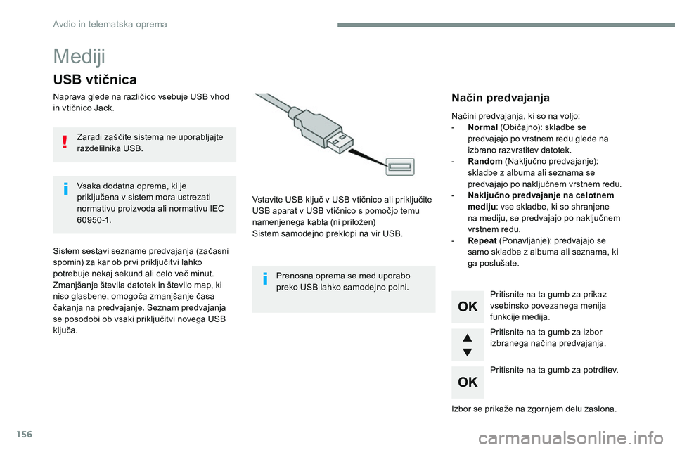 CITROEN JUMPER SPACETOURER 2017 Navodila Za Uporabo (in Slovenian) 156
Mediji
USB vtičnica
Naprava glede na različico vsebuje USB vhod
in vtičnico Jack.Vstavite USB ključ v USB vtičnico ali priključite
USB aparat v USB vtičnico s pomočjo temu
namenjenega k CITROEN JUMPER SPACETOURER 2017 Navodila Za Uporabo (in Slovenian) 156
Mediji
USB vtičnica
Naprava glede na različico vsebuje USB vhod
in vtičnico Jack.Vstavite USB ključ v USB vtičnico ali priključite
USB aparat v USB vtičnico s pomočjo temu
namenjenega k