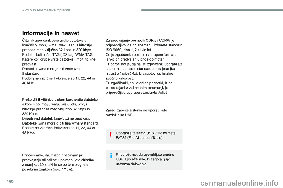 CITROEN JUMPER SPACETOURER 2017 Navodila Za Uporabo (in Slovenian) 160
Čitalnik zgoščenk bere avdio datoteke s
končnico .mp3, .wma, .wav, .aac, s hitrostjo
prenosa med vključno 32 kbps in 320 kbps.
Podpira tudi način TAG (ID3 tag, WMA TAG).
Katere koli druge CITROEN JUMPER SPACETOURER 2017 Navodila Za Uporabo (in Slovenian) 160
Čitalnik zgoščenk bere avdio datoteke s
končnico .mp3, .wma, .wav, .aac, s hitrostjo
prenosa med vključno 32 kbps in 320 kbps.
Podpira tudi način TAG (ID3 tag, WMA TAG).
Katere koli druge