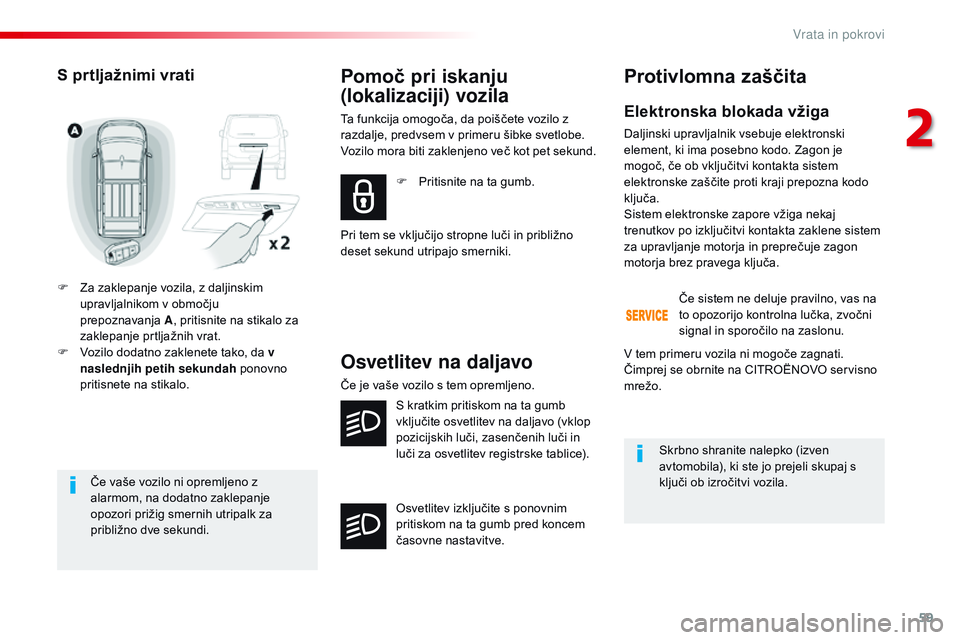 CITROEN JUMPER SPACETOURER 2017  Navodila Za Uporabo (in Slovenian) 59
Spacetourer-VP_sl_Chap02_ouvertures_ed01-2016
Če vaše vozilo ni opremljeno z 
alarmom, na dodatno zaklepanje 
opozori prižig smernih utripalk za 
približno dve sekundi.
S prtljažnimi vrati
F Z CITROEN JUMPER SPACETOURER 2017  Navodila Za Uporabo (in Slovenian) 59
Spacetourer-VP_sl_Chap02_ouvertures_ed01-2016
Če vaše vozilo ni opremljeno z 
alarmom, na dodatno zaklepanje 
opozori prižig smernih utripalk za 
približno dve sekundi.
S prtljažnimi vrati
F Z