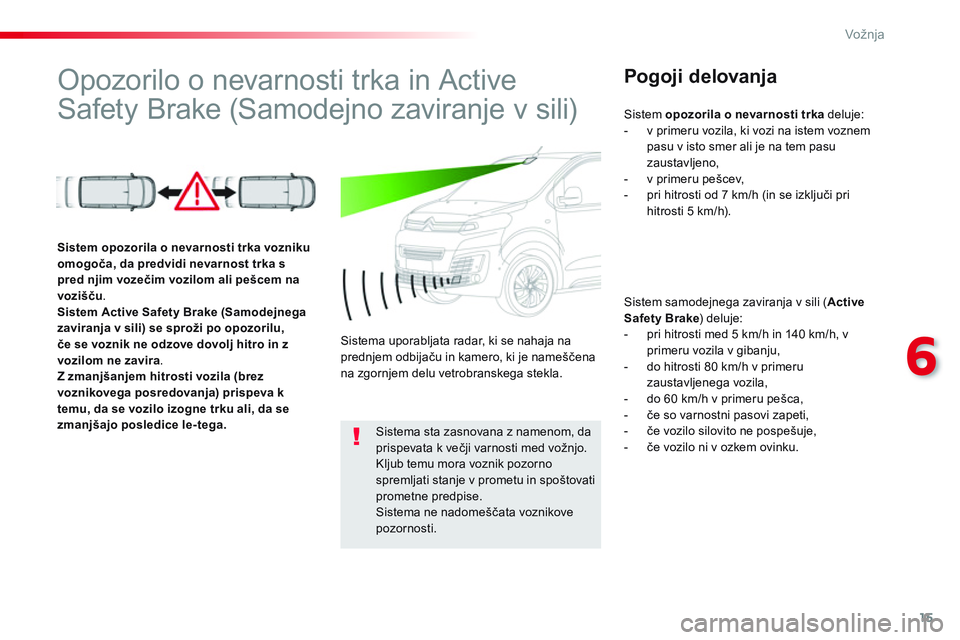 CITROEN JUMPER SPACETOURER 2017 Navodila Za Uporabo (in Slovenian) 15
6
Vožnja
Opozorilo o nevarnosti trka in Active
Safety Brake (Samodejno zaviranje v sili)
Pogoji delovanja
Sistem samodejnega zaviranja v sili ( Active
Safety Brake
) CITROEN JUMPER SPACETOURER 2017 Navodila Za Uporabo (in Slovenian) 15
6
Vožnja
Opozorilo o nevarnosti trka in Active
Safety Brake (Samodejno zaviranje v sili)
Pogoji delovanja
Sistem samodejnega zaviranja v sili ( Active
Safety Brake
)