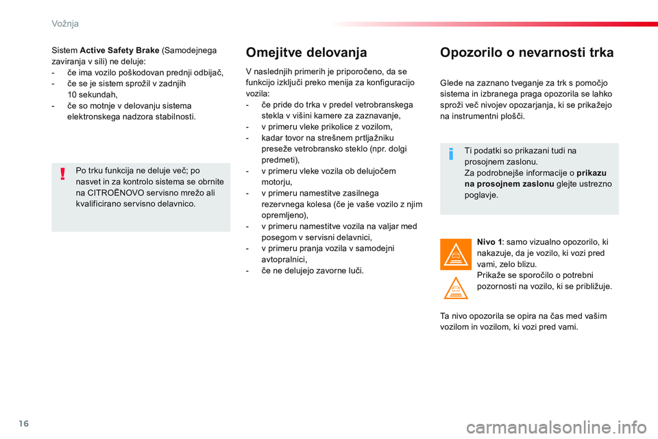 CITROEN JUMPER SPACETOURER 2017 Navodila Za Uporabo (in Slovenian) 16
Vožnja
Sistem Active Safety Brake
(Samodejnega
zaviranja v sili) ne deluje:
- če ima vozilo poškodovan prednji odbijač,
- če se je sistem sprožil v zadnjih
10 sekundah, CITROEN JUMPER SPACETOURER 2017 Navodila Za Uporabo (in Slovenian) 16
Vožnja
Sistem Active Safety Brake
(Samodejnega
zaviranja v sili) ne deluje:
- če ima vozilo poškodovan prednji odbijač,
- če se je sistem sprožil v zadnjih
10 sekundah,