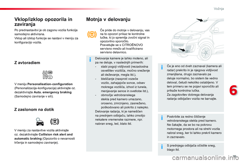 CITROEN JUMPER SPACETOURER 2017 Navodila Za Uporabo (in Slovenian) 19
6
Vožnja
Vklop/izklop opozorila in
zaviranja
Po prednastavitvi je ob zagonu vozila funkcija
samodejno aktivirana.
Vklop ali izklop funkcije se nastavi v meniju za
konfiguracijo vozila CITROEN JUMPER SPACETOURER 2017 Navodila Za Uporabo (in Slovenian) 19
6
Vožnja
Vklop/izklop opozorila in
zaviranja
Po prednastavitvi je ob zagonu vozila funkcija
samodejno aktivirana.
Vklop ali izklop funkcije se nastavi v meniju za
konfiguracijo vozila