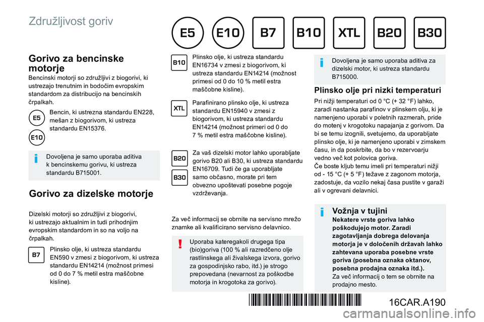 CITROEN JUMPER SPACETOURER 2017 Navodila Za Uporabo (in Slovenian) Gorivo za bencinske
motorje
Bencinski motorji so združljivi z biogorivi, ki ustrezajo trenutnim in bodočim evropskim standardom za distribucijo na bencinskih črpalkah.
Go CITROEN JUMPER SPACETOURER 2017 Navodila Za Uporabo (in Slovenian) Gorivo za bencinske
motorje
Bencinski motorji so združljivi z biogorivi, ki ustrezajo trenutnim in bodočim evropskim standardom za distribucijo na bencinskih črpalkah.
Go