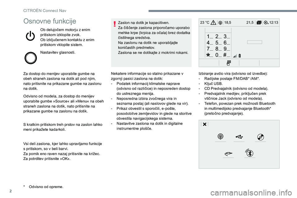 CITROEN JUMPER SPACETOURER 2017 Navodila Za Uporabo (in Slovenian) 2
12:13
18,5 21,5
23 °COsnovne funkcije
Ob delujočem motorju z enim
pritiskom izklopite zvok.
Ob izključenem kontaktu z enim
pritiskom vklopite sistem.
Nastavitev glasnosti.
Za dostop do menijev CITROEN JUMPER SPACETOURER 2017 Navodila Za Uporabo (in Slovenian) 2
12:13
18,5 21,5
23 °COsnovne funkcije
Ob delujočem motorju z enim
pritiskom izklopite zvok.
Ob izključenem kontaktu z enim
pritiskom vklopite sistem.
Nastavitev glasnosti.
Za dostop do menijev