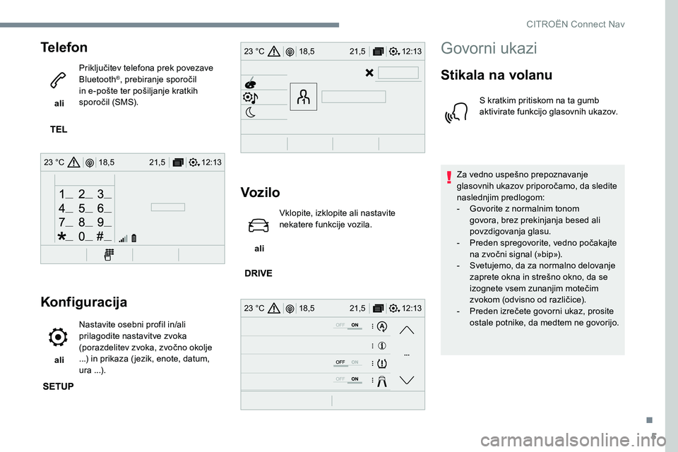 CITROEN JUMPER SPACETOURER 2017 Navodila Za Uporabo (in Slovenian) 5
12:13
18,5 21,5
23 °C
12:13
18,5 21,5
23 °C
12:13
18,5 21,5
23 °C
Telefon
ali Priključitev telefona prek povezave
Bluetooth
®, prebiranje sporočil
in e-pošte ter pošiljanje kratkih
spor CITROEN JUMPER SPACETOURER 2017 Navodila Za Uporabo (in Slovenian) 5
12:13
18,5 21,5
23 °C
12:13
18,5 21,5
23 °C
12:13
18,5 21,5
23 °C
Telefon
ali Priključitev telefona prek povezave
Bluetooth
®, prebiranje sporočil
in e-pošte ter pošiljanje kratkih
spor