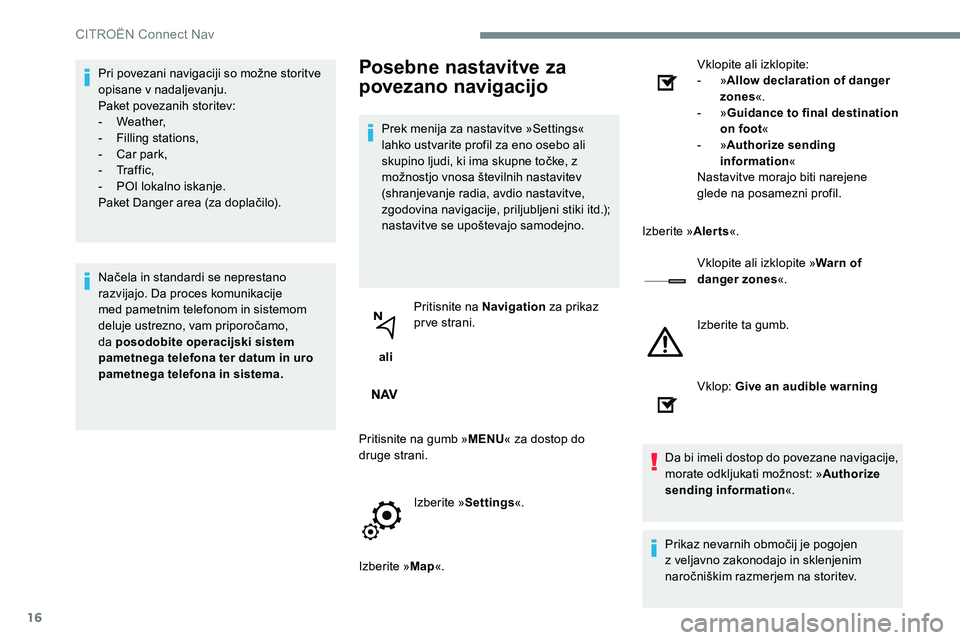 CITROEN JUMPER SPACETOURER 2017  Navodila Za Uporabo (in Slovenian) 16
Pri povezani navigaciji so možne storitve 
opisane v nadaljevanju.
Paket povezanih storitev:
-  Weather,
-  Filling stations,
-  Car park,
-   Tr a f f i c ,
-  POI lokalno iskanje.
Paket Danger a