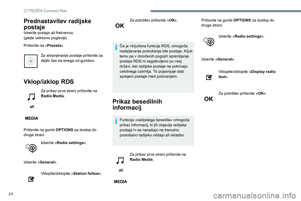 CITROEN JUMPER SPACETOURER 2017  Navodila Za Uporabo (in Slovenian) 24
Za shranjevanje postaje pritisnite za 
daljši čas na enega od gumbov.
Vklop/izklop RDS
 ali Za prikaz pr ve strani pritisnite na 
Radio Media
.
Pritisnite na gumb OPTIONS  za dostop do 
druge str