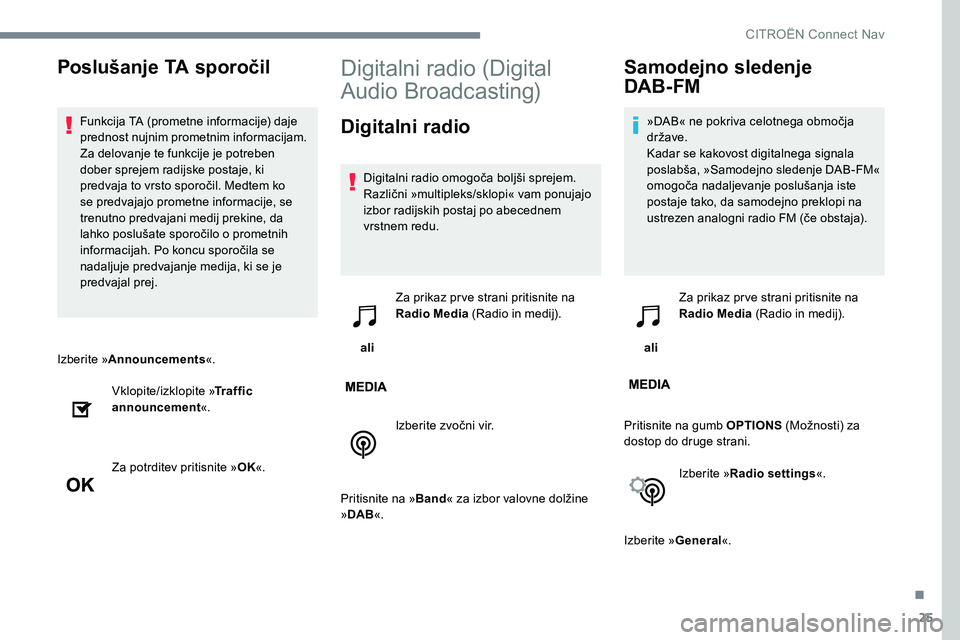 CITROEN JUMPER SPACETOURER 2017  Navodila Za Uporabo (in Slovenian) 25
Izberite »Announcements «.
Vklopite/izklopite » Traffic 
announcement «.
Za potrditev pritisnite » OK«.
Digitalni radio (Digital 
Audio Broadcasting)
Digitalni radio
Digitalni radio omogoča 