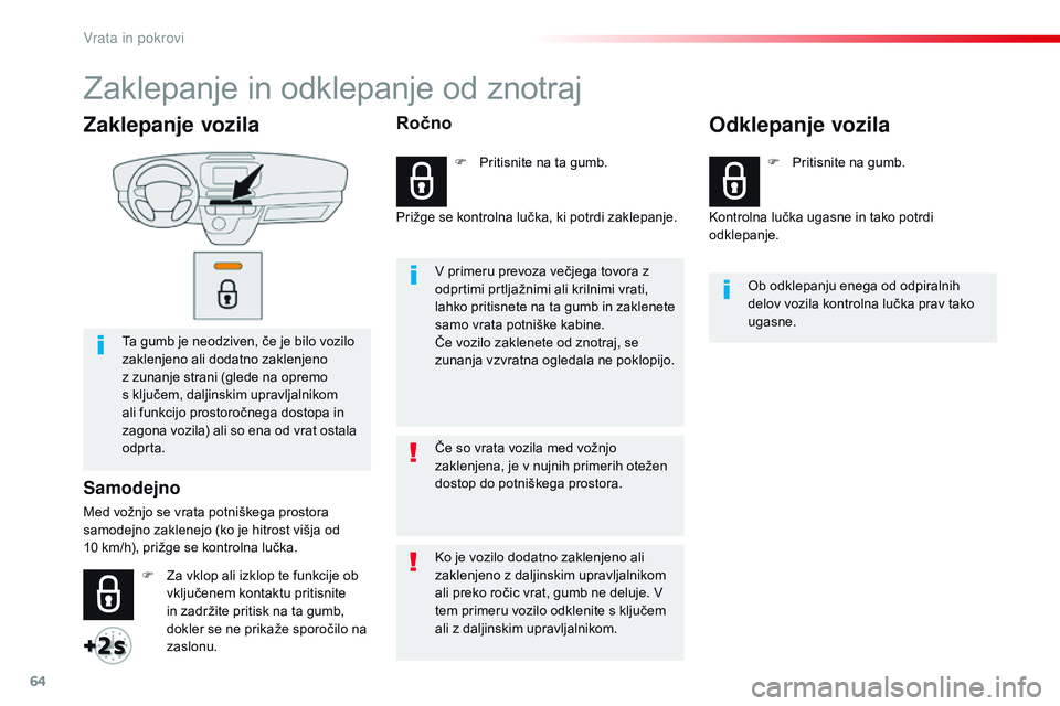 CITROEN JUMPER SPACETOURER 2017  Navodila Za Uporabo (in Slovenian) 64
Spacetourer-VP_sl_Chap02_ouvertures_ed01-2016
Zaklepanje vozila
Ta gumb je neodziven, če je bilo vozilo 
zaklenjeno ali dodatno zaklenjeno 
z zunanje strani (glede na opremo 
s ključem, daljinski CITROEN JUMPER SPACETOURER 2017  Navodila Za Uporabo (in Slovenian) 64
Spacetourer-VP_sl_Chap02_ouvertures_ed01-2016
Zaklepanje vozila
Ta gumb je neodziven, če je bilo vozilo 
zaklenjeno ali dodatno zaklenjeno 
z zunanje strani (glede na opremo 
s ključem, daljinski