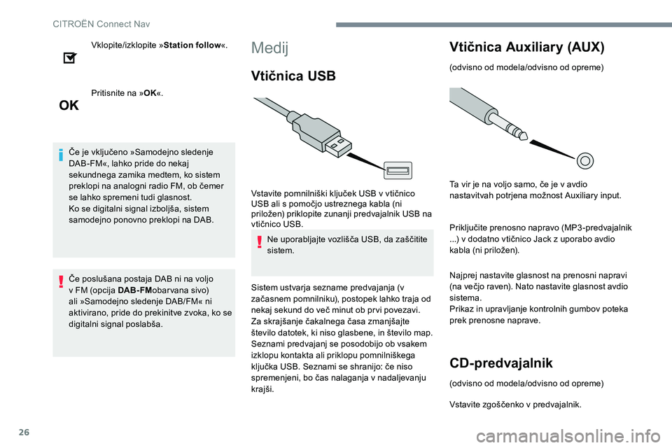 CITROEN JUMPER SPACETOURER 2017  Navodila Za Uporabo (in Slovenian) 26
Vklopite/izklopite »Station follow«.
Pritisnite na » OK«.
Če je vključeno »Samodejno sledenje 
DAB-FM«, lahko pride do nekaj 
sekundnega zamika medtem, ko sistem 
preklopi na analogni radio