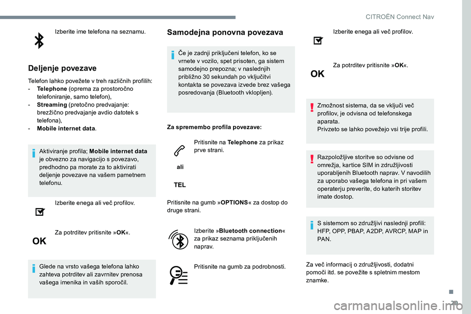 CITROEN JUMPER SPACETOURER 2017  Navodila Za Uporabo (in Slovenian) 29
Izberite ime telefona na seznamu.
Deljenje povezave
Telefon lahko povežete v treh različnih profilih:
- Telephone  (oprema za prostoročno 
telefoniranje, samo telefon),
-  Streaming  (pretočno 