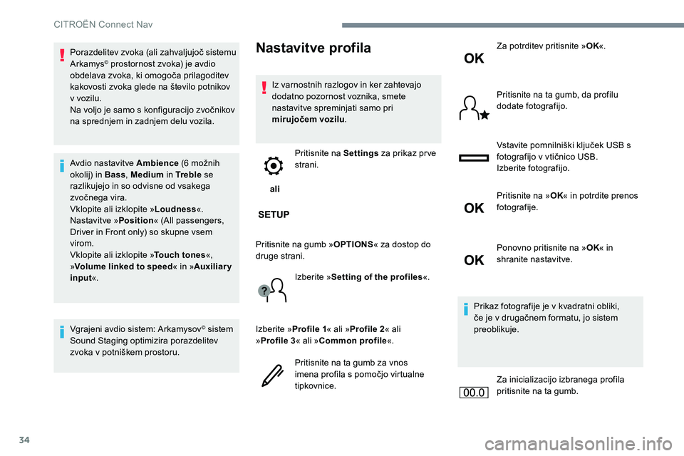 CITROEN JUMPER SPACETOURER 2017  Navodila Za Uporabo (in Slovenian) 34
Porazdelitev zvoka (ali zahvaljujoč sistemu 
Arkamys© prostornost zvoka) je avdio 
obdelava zvoka, ki omogoča prilagoditev 
kakovosti zvoka glede na število potnikov 
v vozilu.
Na voljo je samo