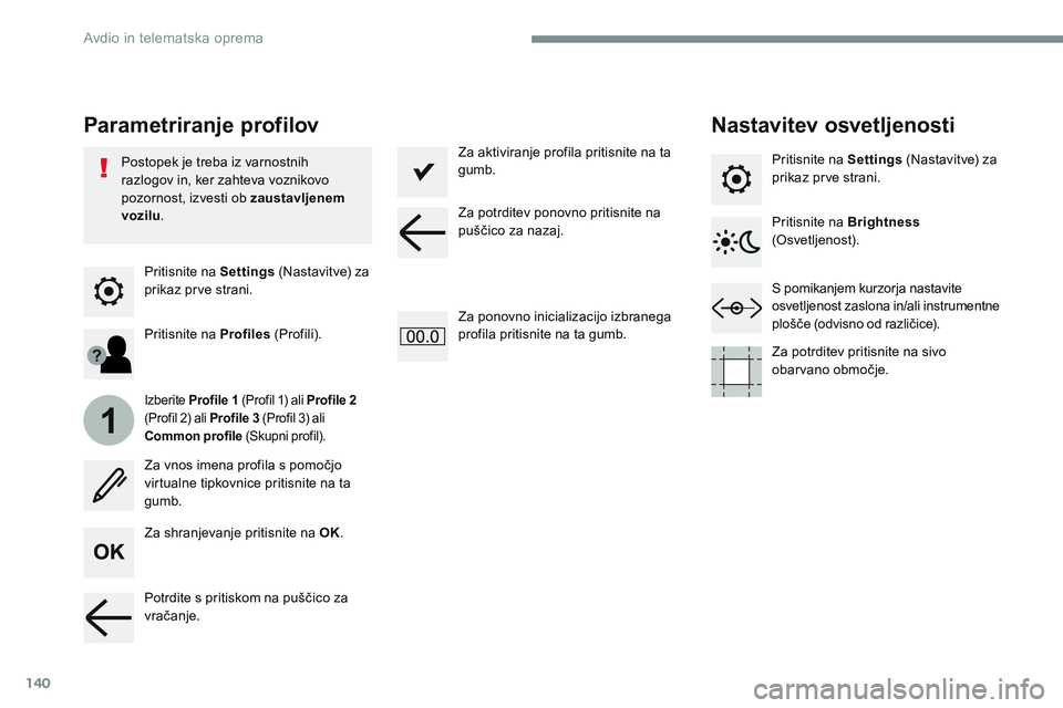 CITROEN JUMPER SPACETOURER 2017  Navodila Za Uporabo (in Slovenian) 140
1
Transversal-Citroen_sl_Chap02_RCC-2-2-0_ed01-2016
Pritisnite na Settings (Nastavitve) za 
prikaz prve strani.
Parametriranje profilov Nastavitev osvetljenosti
Za shranjevanje pritisnite na OK.
I